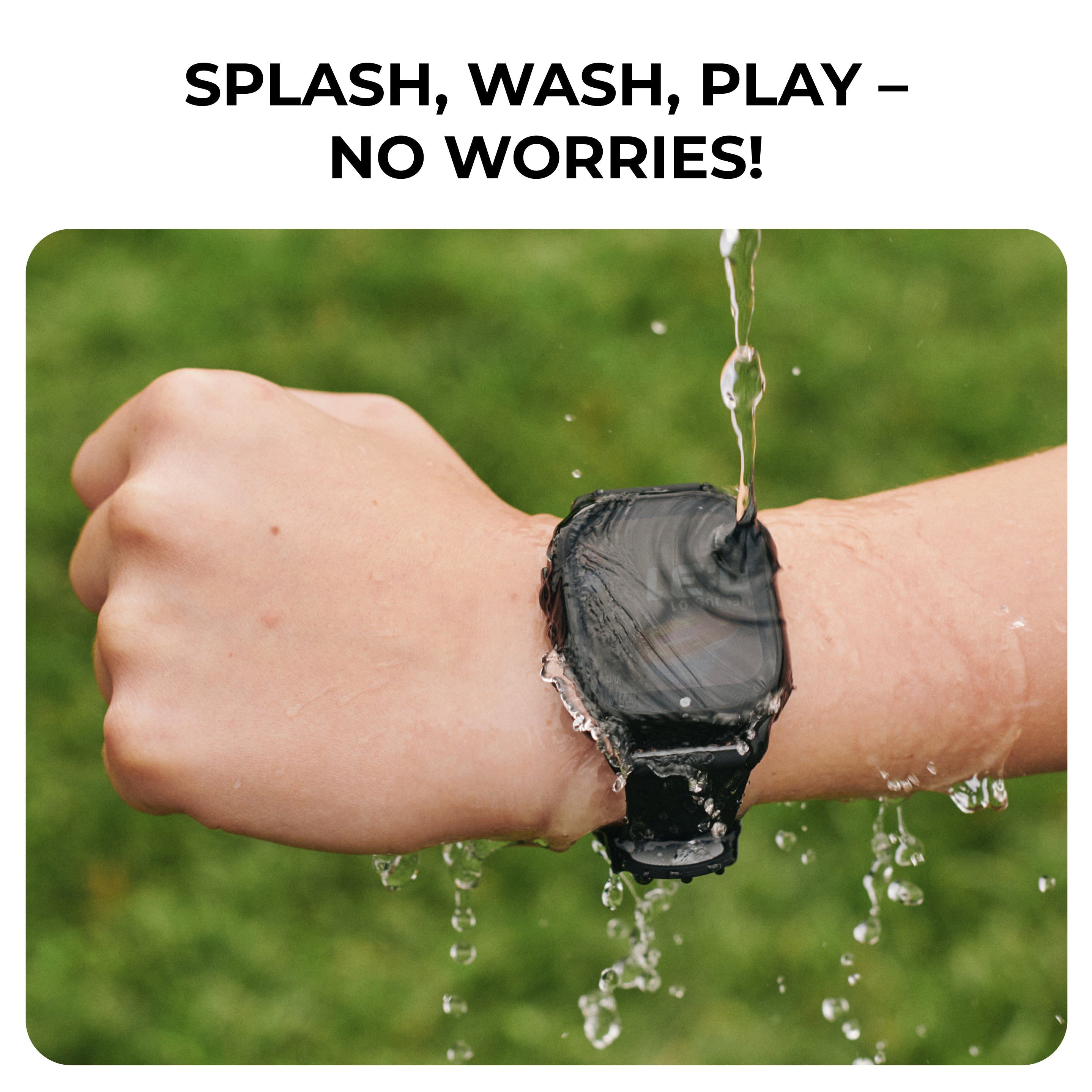 Person wearing a smartwatch with water splashing on it against a grassy background, text 'Splash, Wash, Play - No Worries!' above.